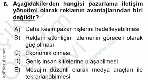 6. soru: Aşağıdakilerden hangisi pazarlama iletişim yönetimi olarak reklamın avantajlarından biri değildir? A) Daha kesin paza…