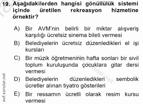19. soru: Aşağıdakilerden hangisi gönüllülük sistemi içinde üretilen rekreasyon hizmetine örnektir? A) Bir AVM'nin belirli bir…
