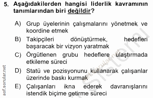 5. soru: Aşağıdakilerden hangisi liderlik kavramının tanımlarından biri değildir? A) Grup üyelerinin çalışmalarını yönetmek ve…