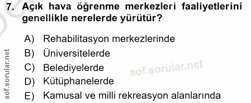 7. soru: Açık hava öğrenme merkezleri faaliyetlerini genellikle nerelerde yürütür? A) Rehabilitasyon merkezlerinde B) Universi…
