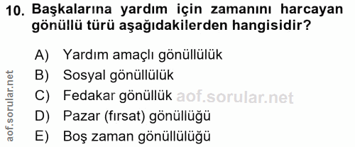 10. soru: Başkalarına yardım için zamanını harcayan gönüllü türü aşağıdakilerden hangisidir? A) Yardım amaçlı gönüllülük B) Sos…