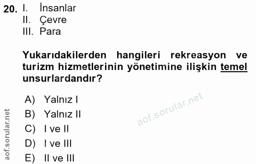20. soru: 1. Insanlar Il. Çevre III. Para Yukarıdakilerden hangileri rekreasyon ve turizm hizmetlerinin yönetimine ilişkin teme…