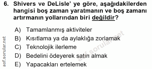 6. soru: Shivers ve DeLisle' ye göre, aşağıdakilerden hangisi boş zaman yaratmanın ve boş zamanı artırmanın yollarından biri d…