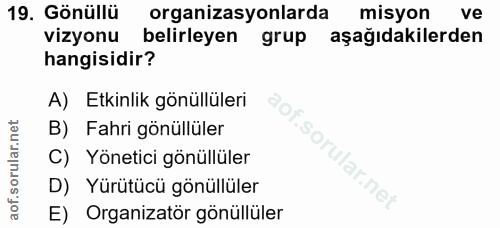 19. soru: Gönüllü organizasyonlarda misyon ve vizyonu belirleyen grup aşağıdakilerden hangisidir? A) Etkinlik gönüllüleri B) Fa…