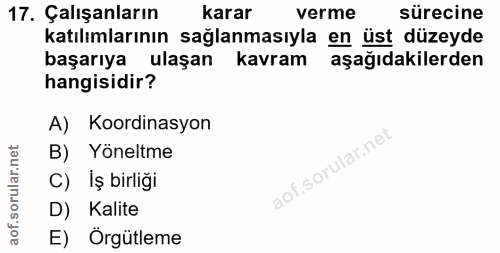 17. soru: Çalışanların karar verme sürecine katılımlarının sağlanmasıyla en üst düzeyde başarıya ulaşan kavram aşağıdakilerden…