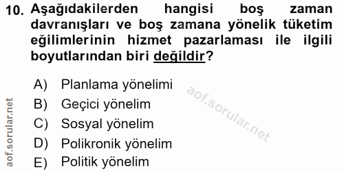 10. soru: Aşağıdakilerden hangisi boş zaman davranışları ve boş zamana yönelik tüketim eğilimlerinin hizmet pazarlaması ile ilg…