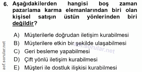 6. soru: Aşağıdakilerden hangisi boş zaman pazarlama karma elemanlarından biri olan kişisel satışın üstün yönlerinden biri değ…
