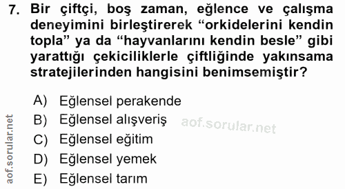 7. soru: Bir çiftçi, boş zaman, eğlence ve çalışma deneyimini birleştirerek "orkidelerini kendin topla" ya da "hayvanlarını ke…