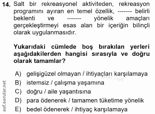 14. soru: Salt bir rekreasyonel aktiviteden, rekreasyon programini ayiran en temel izellik, ----- belirli beklenti ve yönelik a…