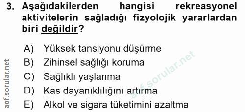 3. soru: Aşağıdakilerden hangisi rekreasyonel aktivitelerin sağladığı fizyolojik yararlardan biri değildir? A) Yüksek tansiyon…