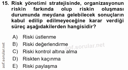 15. soru: Risk yönetimi stratejisinde, organizasyonun riskin farkinda olup riskin oluşması durumunda meydana gelebilecek sonuçl…