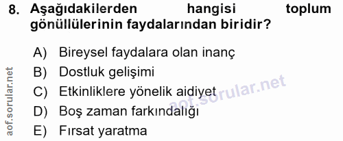 8. soru: Aşağıdakilerden hangisi toplum gönüllülerinin faydalarından biridir? A) Bireysel faydalara olan inanç B) Dostluk geli…