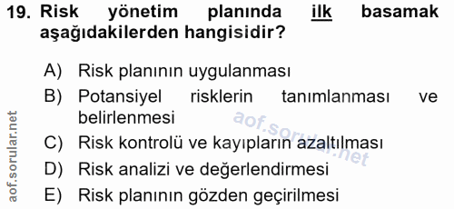 19. soru: Risk yönetim planında ilk basamak aşağıdakilerden hangisidir? A) Risk planının uygulanması B) Potansiyel risklerin ta…