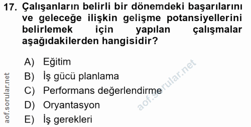 17. soru: Çalışanların belirli bir dönemdeki başarılarını ve geleceğe ilişkin gelişme potansiyellerini belirlemek için yapılan…