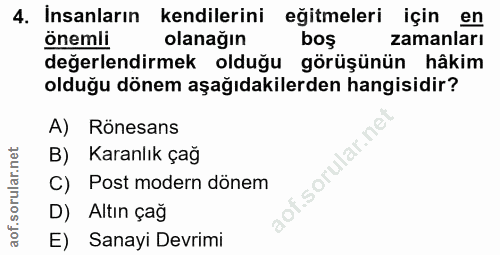 4. soru: Insanların kendilerini eğitmeleri için en önemli olanağın boş zamanları değerlendirmek olduğu görüşünün hâkim olduğu…