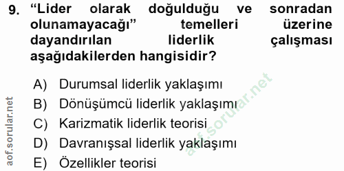 9. soru: "Lider olarak doğulduğu ve sonradan olunamayacağı" temelleri üzerine dayandırılan liderlik çalışması aşağıdakilerden…
