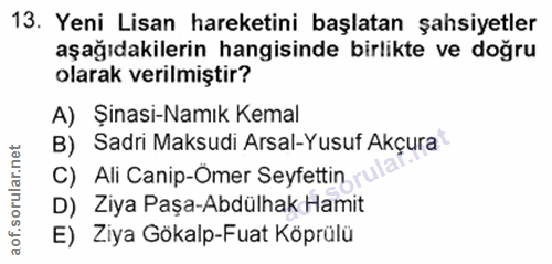 13. soru: Yeni Lisan hareketini başlatan şahsiyetler aşağıdakilerin hangisinde birlikte ve doğru olarak verilmiştir? A) Şinasi-…
