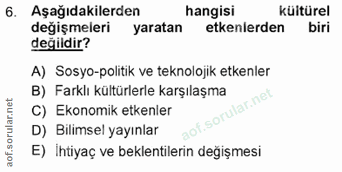 6. soru: Aşağıdakilerden hangisi kültürel değişmeleri yaratan etkenlerden biri değildir? A) Sosyo-politik ve teknolojik etkenl…