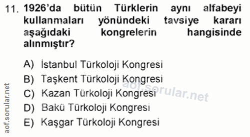 11. soru: 1926'da bütün Türklerin aynı alfabeyi kullanmaları yönündeki tavsiye kararı aşağıdaki kongrelerin hangisinde alınmışt…