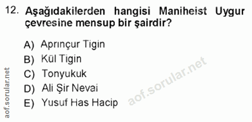 12. soru: Aşağıdakilerden hangisi Maniheist Uygur çevresine mensup bir şairdir? A) Aprınçur Tigin B) Kül Tigin C) Tonyukuk D) A…