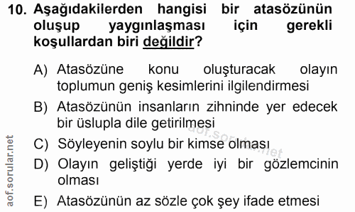 10. soru: Aşağıdakilerden hangisi bir atasözünün oluşup yaygınlaşması için gerekli koşullardan biri değildir? A) Atasözüne konu…