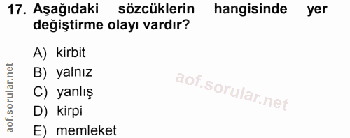 17. soru: Aşağıdaki sözcüklerin hangisinde yer değiştirme olayı vardır? A) kirbit B) yalnız C) yanlış D) kirpi E) memleket
