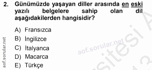 2. soru: Günümüzde yaşayan diller arasında en eski yazılı belgelere sahip olan dil aşağıdakilerden hangisidir? A) Fransizca B)…