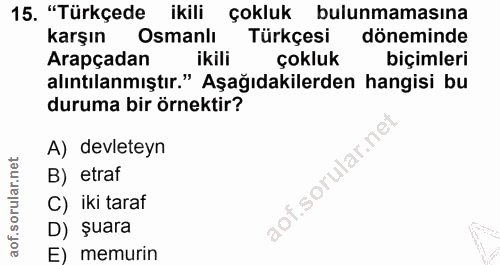 15. soru: "Türkçede ikili çokluk bulunmamaşına karşın Osmanlı Türkçesi döneminde Arapçadan ikili çokluk biçimleri alıntılanmışt…