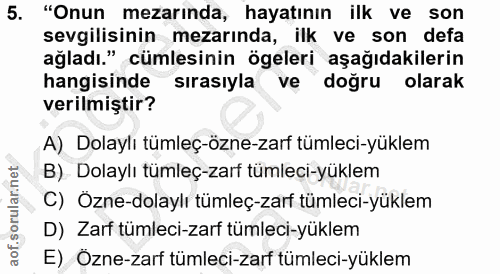 5. soru: "Onun mezarında, hayatının ilk ve son sevgilisinin mezarında, ilk ve son defa ağladı." cümlesinin ögeleri aşağıdakile…