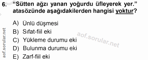 6. soru: "Sütten ağzı yanan yoğurdu üfleyerek yer." atasözünde aşağıdakilerden hangisi yoktur? A) Unlü düşmesi B) Sıfat-fiil e…