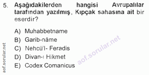 5. soru: Aşağıdakilerden hangisi Avrupalilar tarafından yazılmış, Kıpçak sahasına ait bir eserdir? A) Muhabbetname B) Garib-nâ…