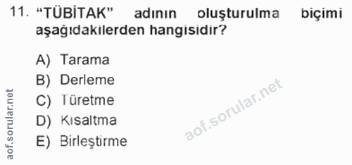 11. soru: "TUBITAK" adının oluşturulma biçimi aşağıdakilerden hangisidir? A) Tarama B) Derleme C) Türetme D) Kısaltma aof. E) B…