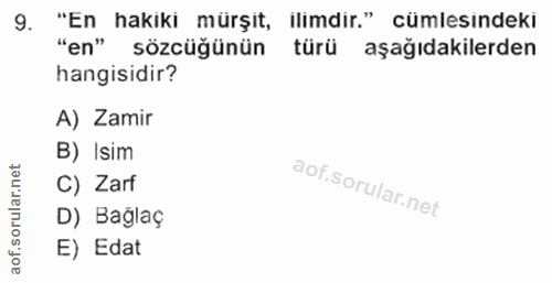 9. soru: "En hakiki mürşit, ilimdir." cümlesindeki "en" sözcüğünün türü aşağıdakilerden hangisidir? A) Zamir B) Isim ar. C) Za…