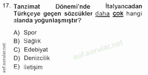 17. soru: Tanzimat Dönemi'nde Italyancadan Türkçeye geçen sözcükler daha çok hangi alanda yoğunlaşmıştır? A) Spor B) Sağlık C)…