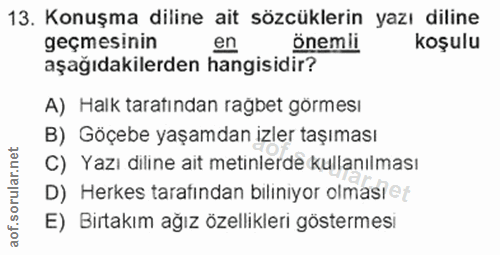 13. soru: Konuşma diline ait sözcüklerin yazı diline geçmesinin en önemli koşulu aşağıdakilerden hangisidir? A) Halk taratından…