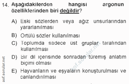 14. soru: Aşağıdakilerden hangisi argonun özelliklerinden biri değildir? A) Eski sözlerden veya ağız unsurlarından yararlanılma…