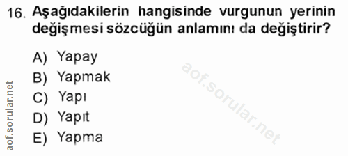 16. soru: Aşağıdakilerin hangisinde vurgunun yerinin değişmesi sözcüğün anlamını da değiştirir? A) Yapay B) Yapmak S C) Yapı D)…