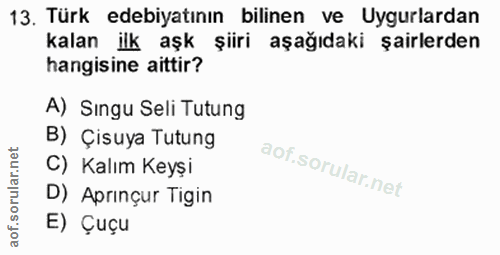 13. soru: Türk edebiyatının bilinen ve Uyurlardan kalan ilk aşk şiiri aşağıdaki şairlerden hangisine aittir? A) Singu Seli Tutu…