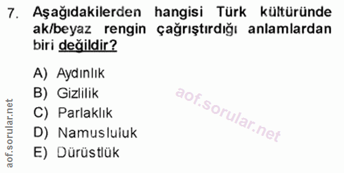 7. soru: Aşağıdakilerden hangisi Türk kültüründe ak/beyaz rengin çağrıştırdığı anlamlardan biri değildir? A) Aydınlık B) Gizli…