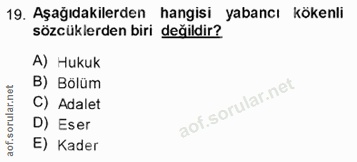 19. soru: Aşağıdakilerden hangisi_ yabancı kökenli sözcüklerden biri değildir? A) Hukuk B) Bölüm C) Adalet D) Eser E) Kader