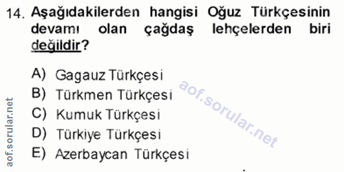 14. soru: Aşağıdakilerden hangisi Oğuz Türkçesinin devamı olan çağdaş lehçelerden biri değildir? A) Gagauz Türkçesi B) Türkmen…