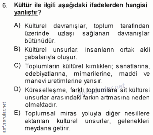 6. soru: Kültür ile ilgili aşağıdaki ifadelerden hangisi yanlıştır? A) Kültürel davranışlar, toplum tarafından üzerinde uzlaşı…
