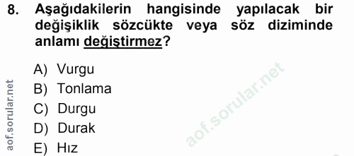 8. soru: Aşağıdakilerin hangisinde yapılacak bir değişiklik sözcükte veya söz diziminde anlamı değiştirmez? A) Vurgu B) Tonlam…
