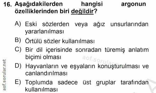 16. soru: Aşağıdakilerden hangisi argonun özelliklerinden biri değildir? A) Eski sözlerden veya ağız unsurlarından yararlanılma…