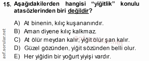 15. soru: Aşağıdakilerden hangisi "yiğitlik" konulu atasözlerinden biri değildir? A) At binenin, kılıç kuşananındır. B) Aman di…