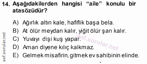 14. soru: Aşağıdakilerden hangisi "aile" konulu bir atasözüdür? A) Ağırlık altın kale, hafiflik başa bela. B) At ölür meydan ka…