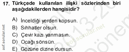 17. soru: Türkçede kullanılan ilişki sözlerinden biri aşağıdakilerden hangisidir? A) İnceldiği yerden kopsun. B) Sıhhatler olsu…