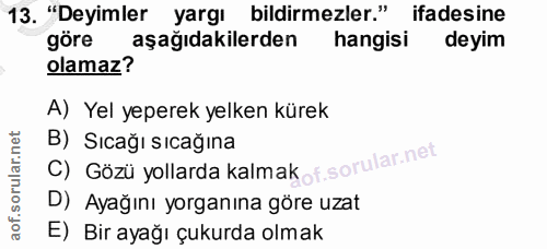 13. soru: "Deyimler yargı bildirmezler." ifadesine göre aşağıdakilerden hangisi deyim olamaz? A) Yel yeperek yelken kürek C) Gö…