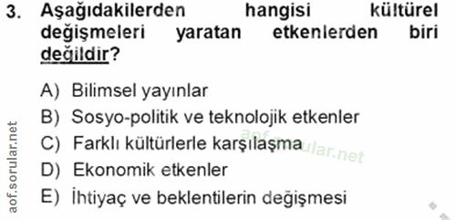 3. soru: Aşağıdakilerden hangisi kültürel değişmeleri yaratan etkenlerden biri değildir? A) Bilimsel yayınlar B) Sosyo-politik…