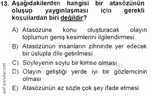 13. soru: Aşağıdakilerden hangisi bir atasözünün oluşup yaygınlaşması için gerekli koşullardan biri değildir? A) Atasözüne konu…